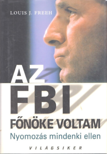 Louis J. Freeh - Az FBI fnke voltam - Nyomozs mindenki ellen