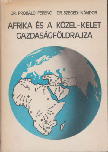 Probld Ferenc Dr.- Szegedi Nndor Dr. - Afrika s a Kzel-Kelet gazdasgfldrajza (2dediklt)