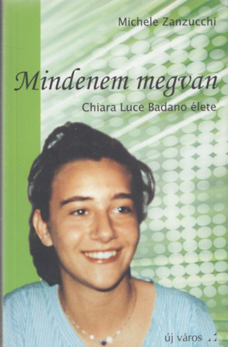 Michele Zanzucchi - Mindenem megvan (Chiara Luce Badano lete)