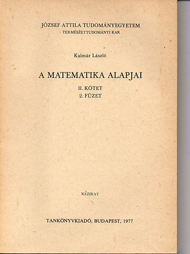 Kalmr Lszl - A matematika alapjai II. ktet 2. fzet - Matematiaki logika, a matematika elvi krdsei (kzirat)