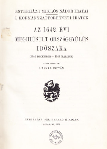 Hajnal Istvn  (szerk.) - Az 1642. vi meghisult orszggyls idszaka (1640 december - 1643 mrcius) - Esterhzy Mikls Ndor iratai - I. Kormnyzattrtneti iratok