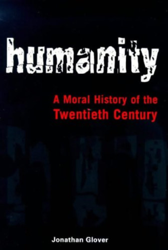 Jonathan Glover - Humanity: A Moral History of the Twentieth Century