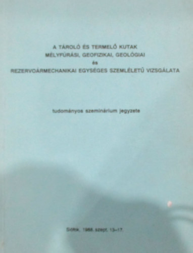 Jesch Aladr - Zilahi-Sebess Lszl  (szerk.) - A trol s termel kutak mlyfrsi, gofizikai, geolgiai s rezervormechanikai egysges szemllet vizsglata