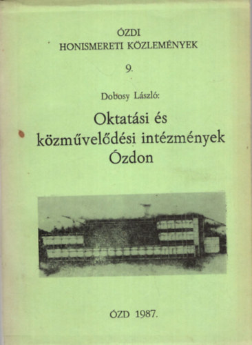 Nagy K�roly  Dobosy L�szl� (szerk.) - Oktat�si �s k�zm�vel�d�si int�zm�nyek �zdon 1987. ( �zdi Honismereti K�zlem�nyek 9. )
