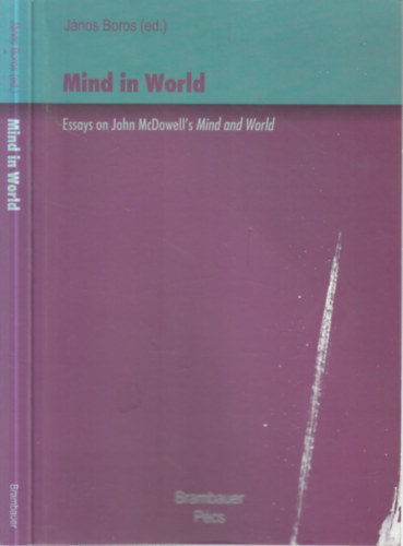 Jnos Boros  (ed.) - Mind in World (Essays on John McDowell's Mind and World)