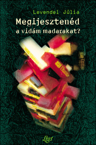 Levendel Júlia - Megijesztenéd a vidám madarakat?