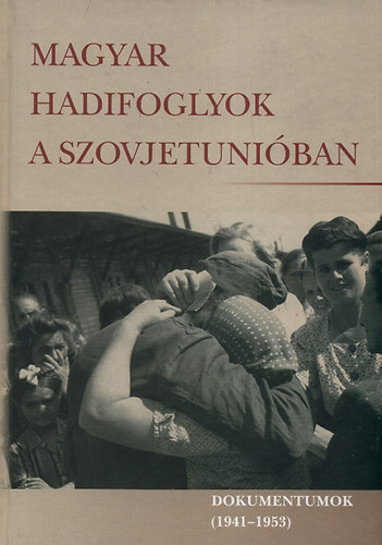 Varga va Mria - Magyar hadifoglyok a Szovjetuniban. Dokumentumok 1941-1953