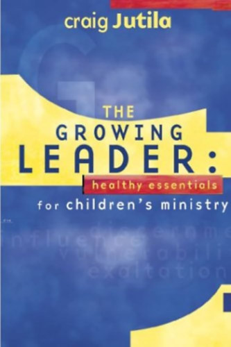 Craig Jutila - The Growing Leader: Healthy Essentials for Children's Ministry