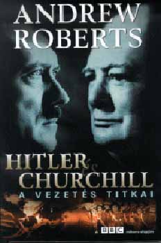 Andrew Roberts - Hitler s Churchill - A vezets titkai