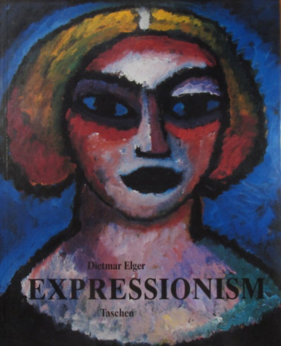 Dietmar Elger - Expressionism. A Revolution in German Art