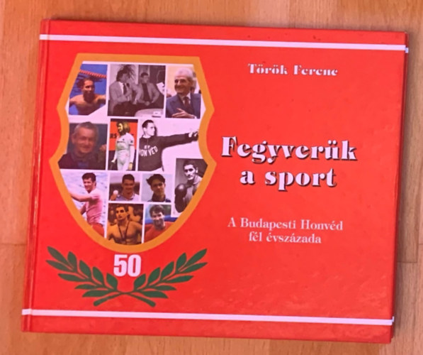 Trk Ferenc - Fegyverk a sport - A Budapesti Honvd fl vszzada - Dediklt!! - Benedek Gbor ttusa vilgbajnok ltal s ...