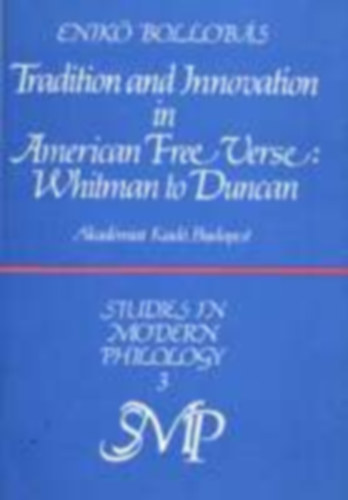 Bollob�s Enik� - Tradition and Innovation in American Free Verse: Whitman to Duncan