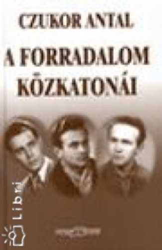 Czukor Antal - A forradalom k�zkaton�i