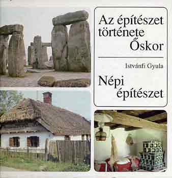 Istv�nfi Gyula - Az �p�t�szet t�rt�nete: �skor-N�pi �p�t�szet