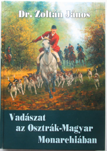 Dr.Zolt�n J�nos - Vad�szat az Osztr�k-Magyar Monarchi�ban