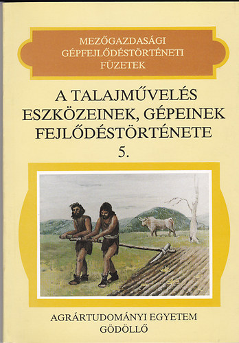 Dr. P�lfi Gy�rgy - A talajm�vel�s eszk�zeinek, g�peinek fejl�d�st�rt�nete (Mez�gazdas�gi g�pfejl�d�st�rt�neti f�zetek 5.)