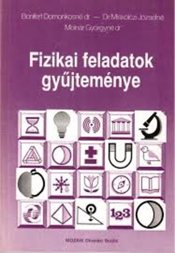 Bonifert Domonkosn� dr.; Miskolczi J�zsefn� dr.; Moln�r Gy�rgyn� dr. - Fizikai feladatok gy�jtem�nye (12-16 �ves tanul�k r�sz�re)