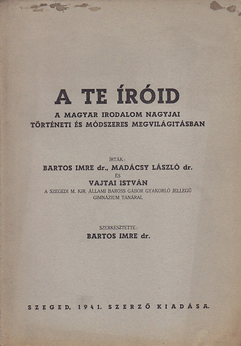 Dr. Bartos Imre; Dr. Madcsy Lszl; Vajtai Istvn - A te rid (A magyar irodalom nagyjai trtneti s mdszeres megvilgtsban)