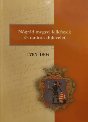 Lszl Rvsz Tiekvicska rpd - Ngrd megyei lelkszek s tantk djlevelei 1784-1804