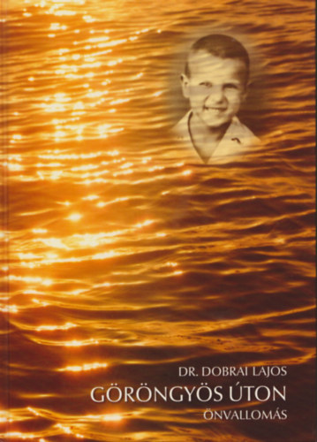 Dobrai Lajos Dr. - Göröngyös úton (Önvallomás) (Dedikált)