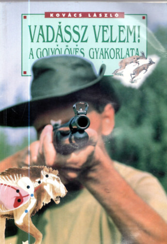 Kovcs Lszl - Vadssz velem! - A golylvs gyakorlata (szmozott - 1000 pldny)