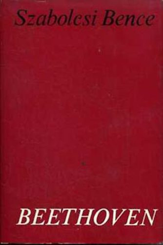 Szerző Szabolcsi Bence Róla szól Ludwig van Beethoven - Beethoven - Művész és műalkotás két korszak határán -átdolgozott kiadás