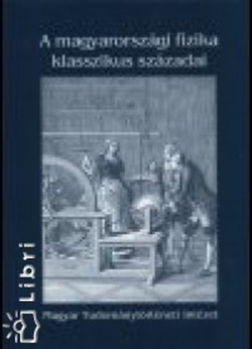 Gazda Istvn - A magyarorszgi fizika klasszikus szzadai 1590-1890