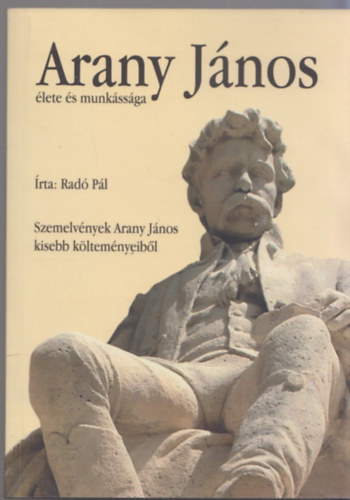 Rad Pl - Arany Jnos lete s munkssga - Szemelvnyek Arany Jnos kisebb kltemnyeibl