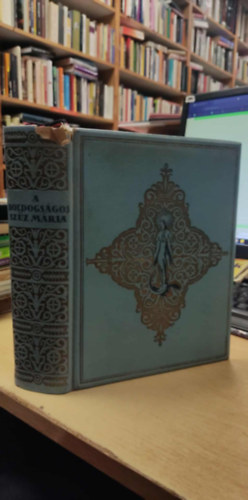 L�vay Mih�ly  (szerk.) - A boldogs�gos Sz�z M�ria �lete, tisztelete, szenthelyei, legend�i