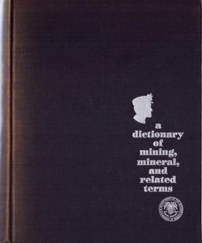 Staff of the Bureau of Mines Paul W. Thrush - A dictionary of mining, mineral and related germs (bnyszati, svnytani knyv)