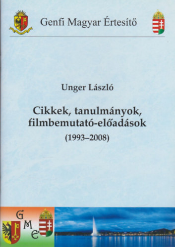 Unger Lszl - Cikkek, tanulmnyok, filmbemutat-eladsok (1993-2008) (Genfi Magyar rtest)