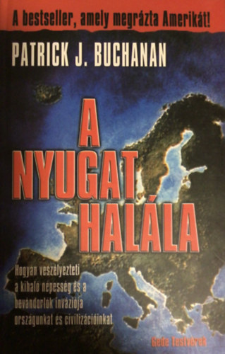 Patrick J. Buchanan - A nyugat hal�la (Hogyan vesz�lyezteti a kihal� n�pess�g �s a bev�ndorl�k inv�zi�ja orsz�gunkat �s civiliz�ci�nkat)