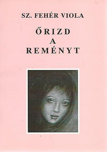 Sz. Fehér Viola - Őrizd a reményt