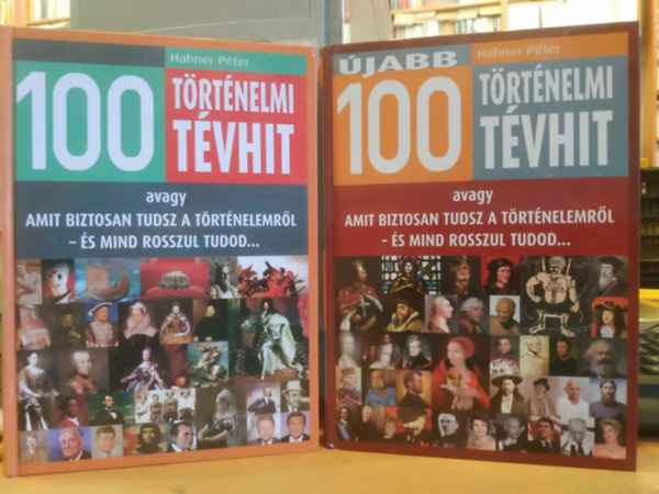 Hahner Pter  (szerk.) - 2 db Hahner Pter: 100 trtnelmi tvhit, avagy amit biztosan tudsz a trtnelemrl - s mind rosszul tudod + jabb 100 trtnelmi tvhit, avagy amit biztosan tudsz a trtnelemrl - s mind rosszul tudod...