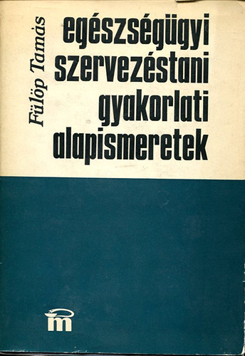 F�l�p Tam�s - Eg�szs�g�gyi szervez�stani gyakorlati alapismeretek