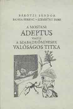 Brtzi-Banga-Szemethy - A mostani Adeptus vagyis a szabadkmvesek valsgos titka