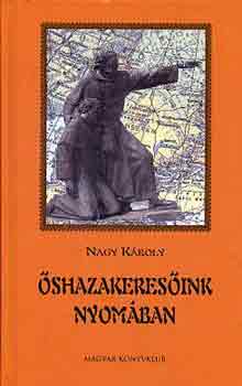 Nagy Károly - Őshazakeresőink nyomában