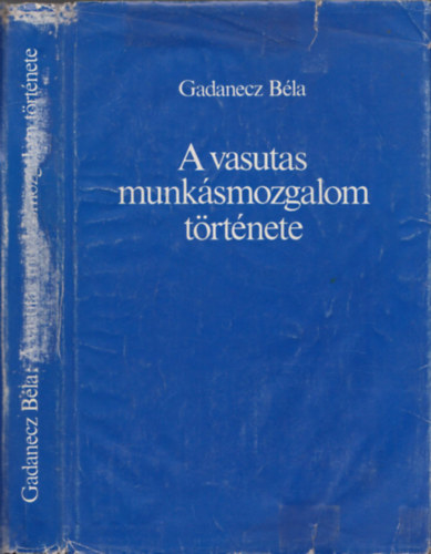 Gadanecz Bla - A vasutas munksmozgalom trtnete (A kezdetektl 1945-ig)