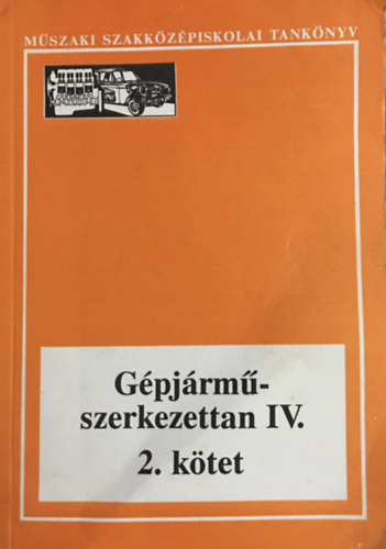 Szilvássy Bertalan - Gépjárműszerkezettan IV.- műszaki szakközépiskolai tankönyv 2. kötet