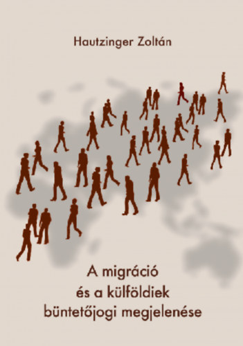 Hautzinger Zoltán - A migráció és a külföldiek büntetőjogi megjelenése
