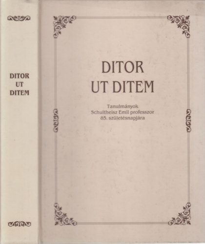Ditor ut ditem (Tanulmányok Schultheisz Emil professzor 85. születésnapjára)
