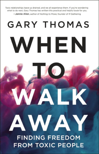 Gary Thomas - When to Walk Away: Finding Freedom from Toxic People