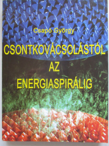 Csap Gyrgy - Csontkovcstl az energiaspirlig