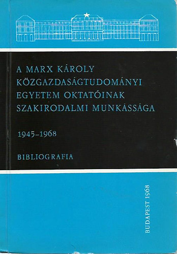 Dr. Miszti L�szl�  (szerk.) - A Marx K�roly K�zgazdas�gtudom�nyi Egyetem oktat�inak szakirodalmi munk�ss�ga 1945-1968 Bibliogr�fia