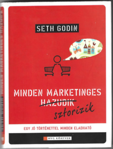 Seth Godin - Minden marketinges sztorizik - Egy j trtnettel minden eladhat