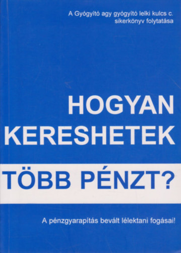 Hogyan kereshetek tbb pnzt? (A pnzgyarapods bevlt llektani fogsai)