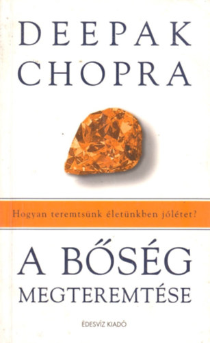 Deepak Chopra - A bsg megteremtse - Hogyan teremtsnk letnkben jltet?
