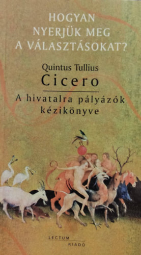 Quintus Tullius Cicero - A hivatalra plyzk kziknyve - Hogyan nyerjk meg a vlasztsokat?