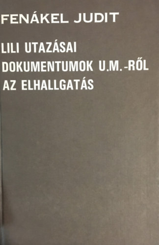 Fenkel Judit - Lili utazsai - Dokumentumok U. M.-rl - Az elhallgats