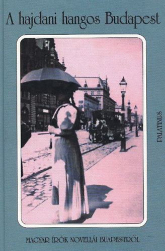 Erki Edit  (szerk.) - A hajdani hangos Budapest (magyar �r�k novell�i Budapestr�l)